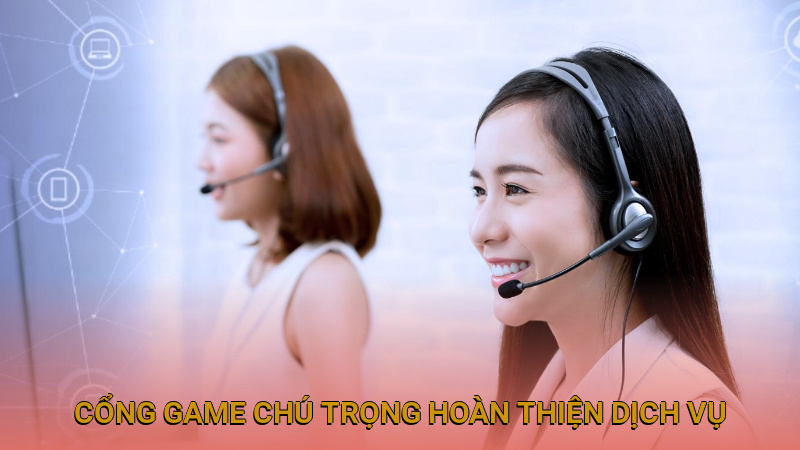Cổng game chú trọng hoàn thiện dịch vụ hỗ trợ khách hàng