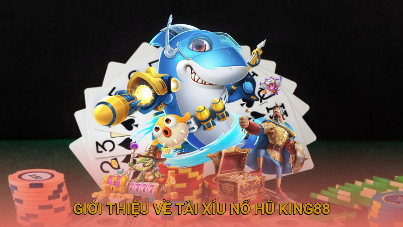 Giới thiệu về tài xỉu nổ hũ King88