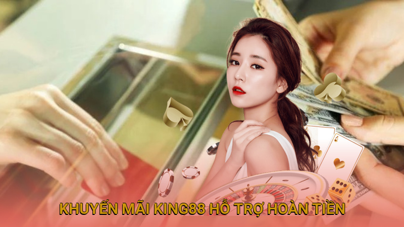 Khuyến mãi King88 hỗ trợ hoàn tiền không có giới hạn