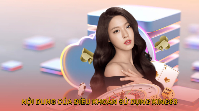 Nội dung chính của điều khoản sử dụng King88