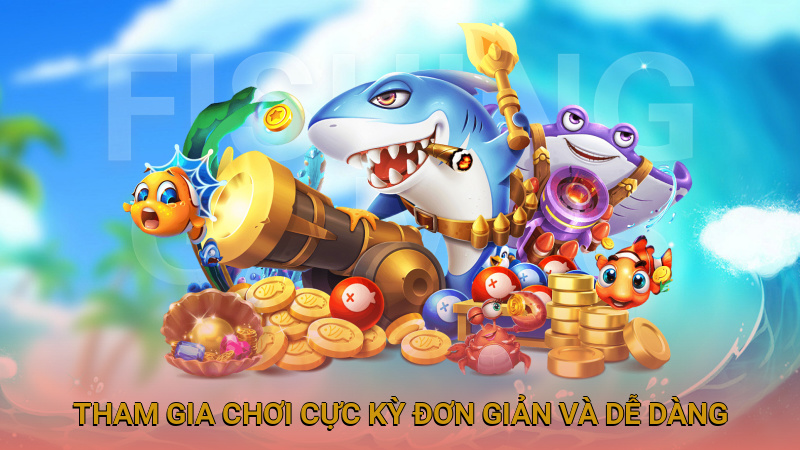 Bắn cá thần tài tham gia chơi cực kỳ đơn giản và dễ dàng